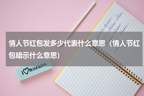情人节红包发多少代表什么意思（情人节红包暗示什么意思）
