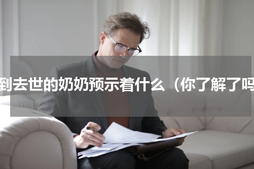 梦到去世的奶奶预示着什么（你了解了吗）