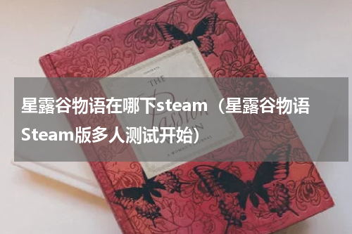星露谷物语在哪下steam（星露谷物语Steam版多人测试开始）