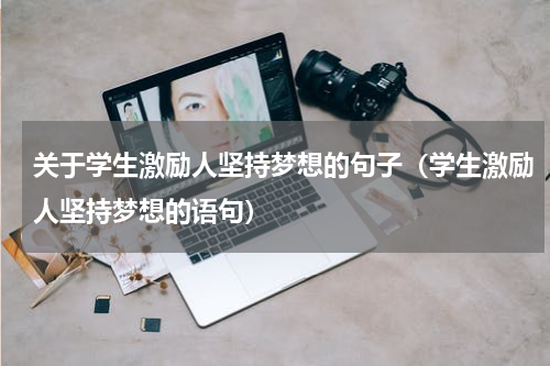 关于学生激励人坚持梦想的句子（学生激励人坚持梦想的语句）