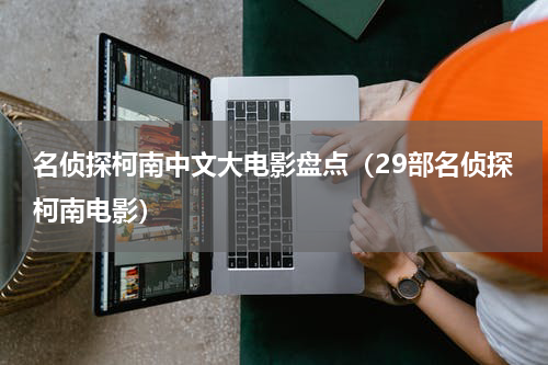 名侦探柯南中文大电影盘点（29部名侦探柯南电影）