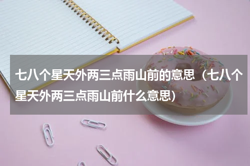 七八个星天外两三点雨山前的意思（七八个星天外两三点雨山前什么意思）