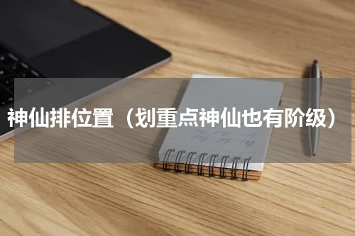 神仙排位置（划重点神仙也有阶级）