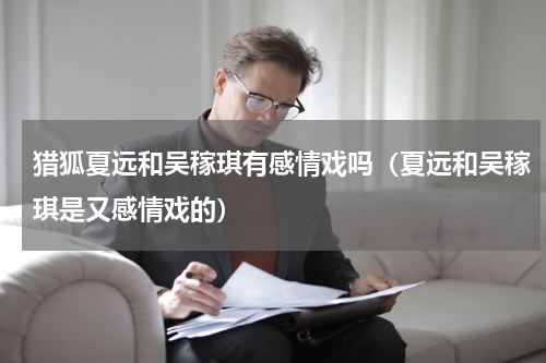 猎狐夏远和吴稼琪有感情戏吗（夏远和吴稼琪是又感情戏的）