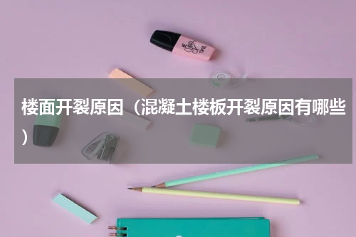 楼面开裂原因（混凝土楼板开裂原因有哪些）