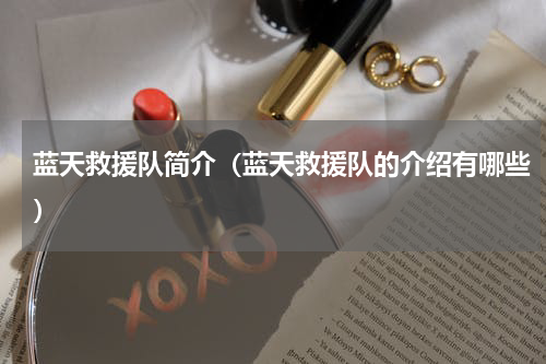 蓝天救援队简介（蓝天救援队的介绍有哪些）