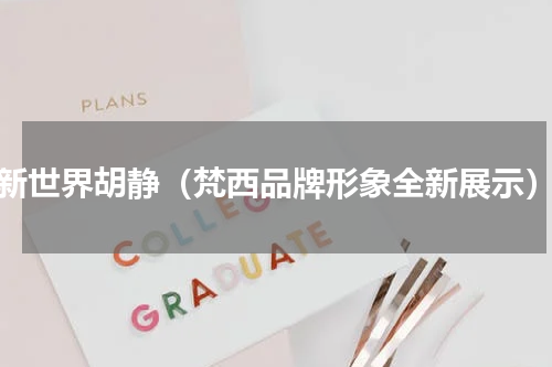 新世界胡静（梵西品牌形象全新展示）