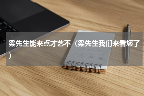 梁先生能来点才艺不（梁先生我们来看您了）