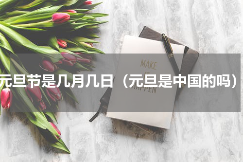 元旦节是几月几日（元旦是中国的吗）