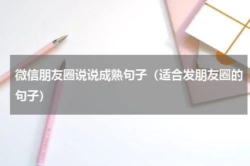 微信朋友圈说说成熟句子（适合发朋友圈的句子）