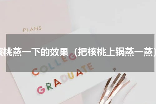 核桃蒸一下的效果（把核桃上锅蒸一蒸）