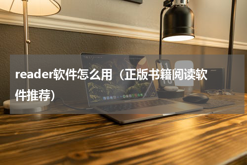 reader软件怎么用（正版书籍阅读软件推荐）