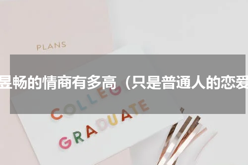 彭昱畅的情商有多高（只是普通人的恋爱）