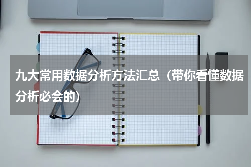 九大常用数据分析方法汇总（带你看懂数据分析必会的）