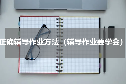 正确辅导作业方法（辅导作业要学会）