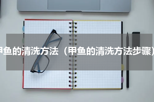 甲鱼的清洗方法（甲鱼的清洗方法步骤）