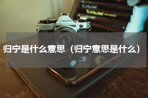 归宁是什么意思（归宁意思是什么）