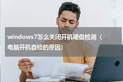 windows7怎么关闭开机硬盘检测（电脑开机自检的原因）
