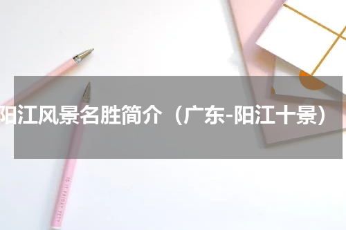 阳江风景名胜简介（广东-阳江十景）
