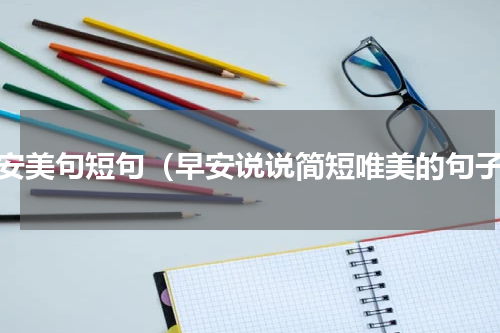 早安美句短句（早安说说简短唯美的句子）