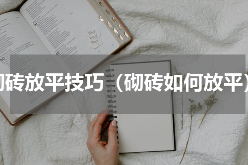 砌砖放平技巧（砌砖如何放平）
