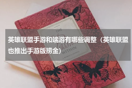 英雄联盟手游和端游有哪些调整（英雄联盟也推出手游版捞金）