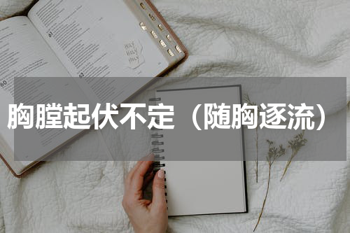 胸膛起伏不定（随胸逐流）