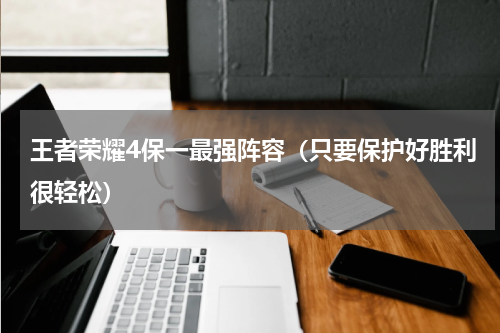 王者荣耀4保一最强阵容（只要保护好胜利很轻松）