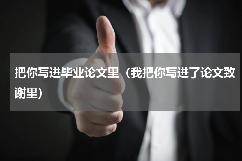 把你写进毕业论文里（我把你写进了论文致谢里）