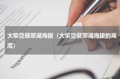 大柴旦翡翠湖海拔（大柴旦翡翠湖海拔的高度）