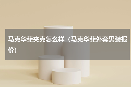 马克华菲夹克怎么样（马克华菲外套男装报价）