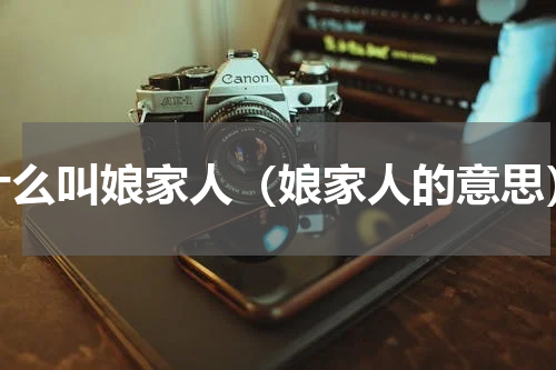 什么叫娘家人（娘家人的意思）