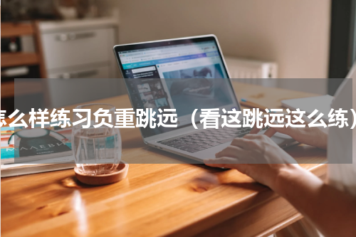 怎么样练习负重跳远（看这跳远这么练）