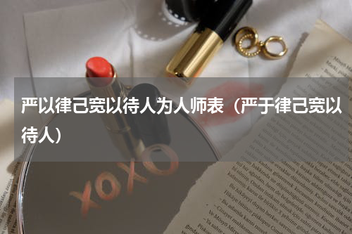 严以律己宽以待人为人师表（严于律己宽以待人）