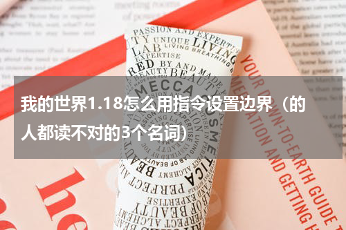 我的世界1.18怎么用指令设置边界（的人都读不对的3个名词）