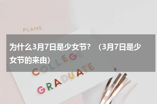 为什么3月7日是少女节？（3月7日是少女节的来由）