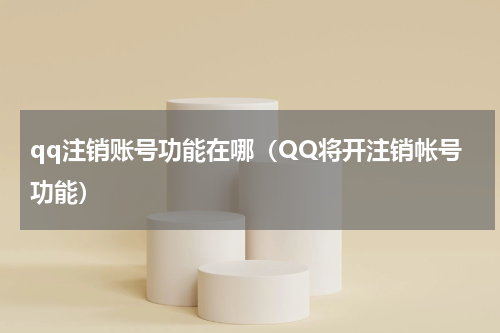 qq注销账号功能在哪（QQ将开注销帐号功能）