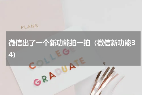 微信出了一个新功能拍一拍（微信新功能34）