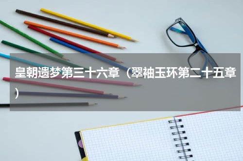 皇朝遗梦第三十六章（翠袖玉环第二十五章）