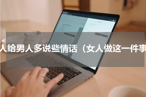 女人给男人多说些情话（女人做这一件事）