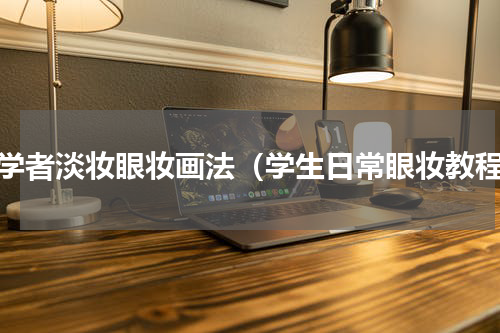 初学者淡妆眼妆画法（学生日常眼妆教程）