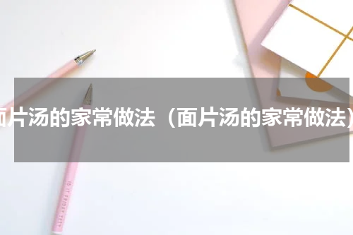 面片汤的家常做法（面片汤的家常做法）