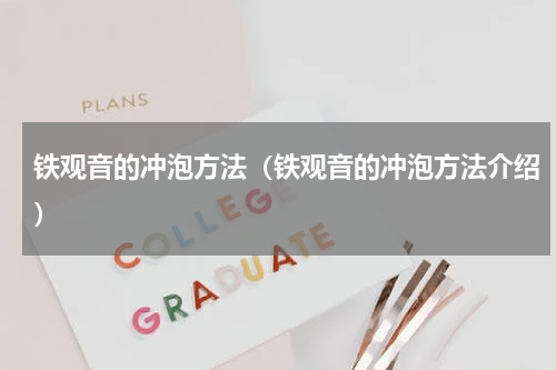 铁观音的冲泡方法（铁观音的冲泡方法介绍）