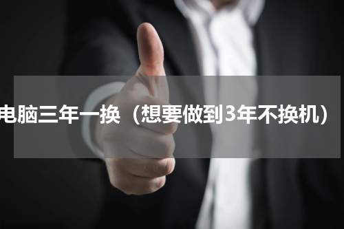 电脑三年一换（想要做到3年不换机）
