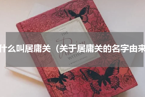 为什么叫居庸关（关于居庸关的名字由来）