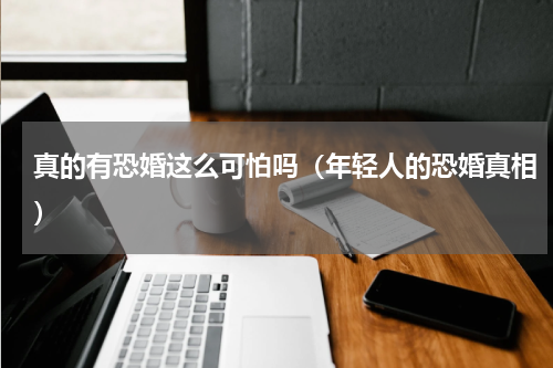 真的有恐婚这么可怕吗（年轻人的恐婚真相）