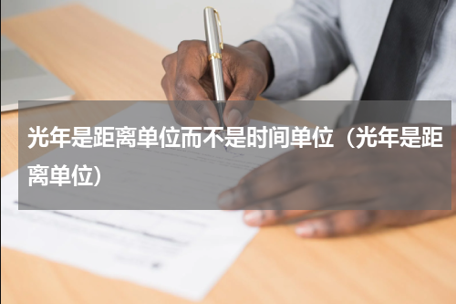 光年是距离单位而不是时间单位（光年是距离单位）