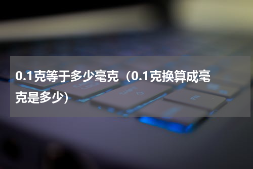 0.1克等于多少毫克（0.1克换算成毫克是多少）