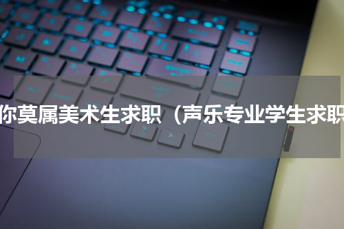 非你莫属美术生求职（声乐专业学生求职）