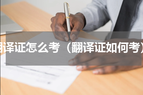 翻译证怎么考（翻译证如何考）